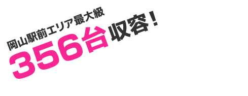 岡山駅前エリア最大級 356台収容！
